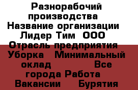 Разнорабочий производства › Название организации ­ Лидер Тим, ООО › Отрасль предприятия ­ Уборка › Минимальный оклад ­ 15 000 - Все города Работа » Вакансии   . Бурятия респ.